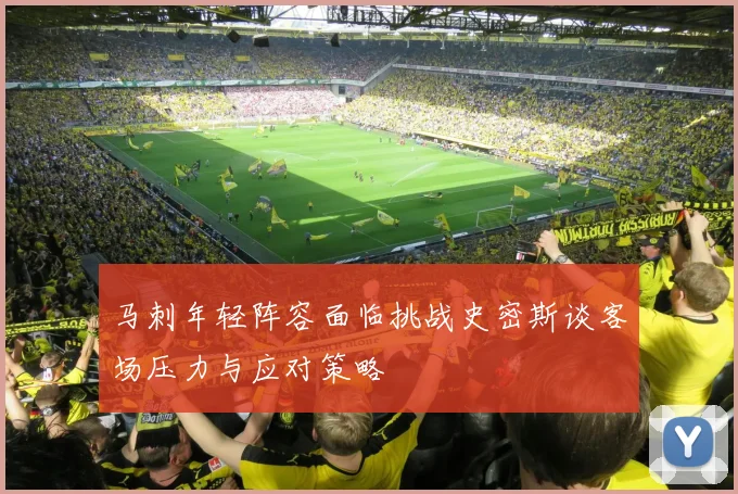 马刺年轻阵容面临挑战史密斯谈客场压力与应对策略