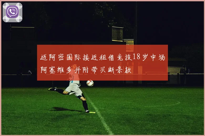 迈阿密国际接近租借竞技18岁中场阿塞维多并附带买断条款